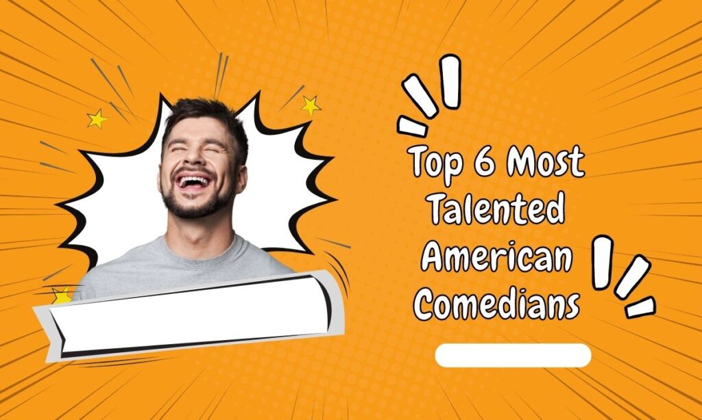 Top 6 Most Talented American Comedians